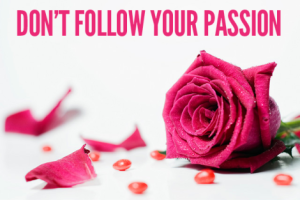 dont-follow-your-passion